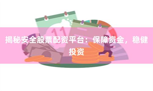 揭秘安全股票配资平台：保障资金，稳健投资