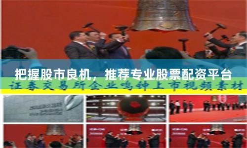 把握股市良机，推荐专业股票配资平台