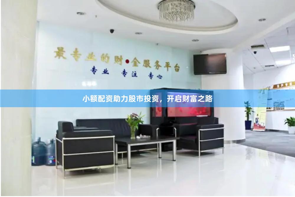 小额配资助力股市投资，开启财富之路