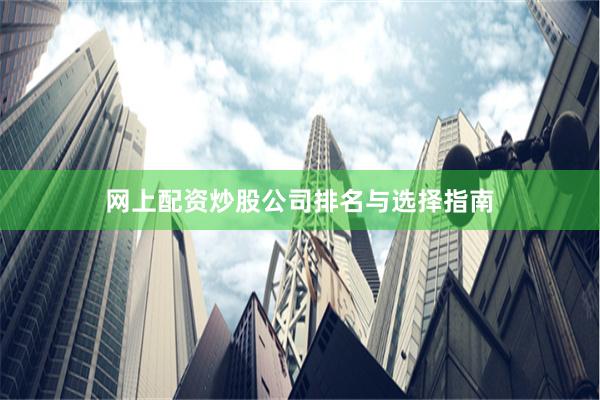 网上配资炒股公司排名与选择指南
