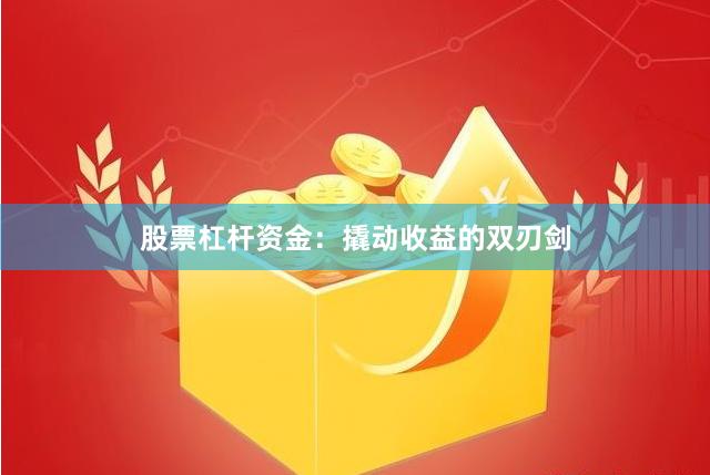 股票杠杆资金:撬动收益的双刃剑