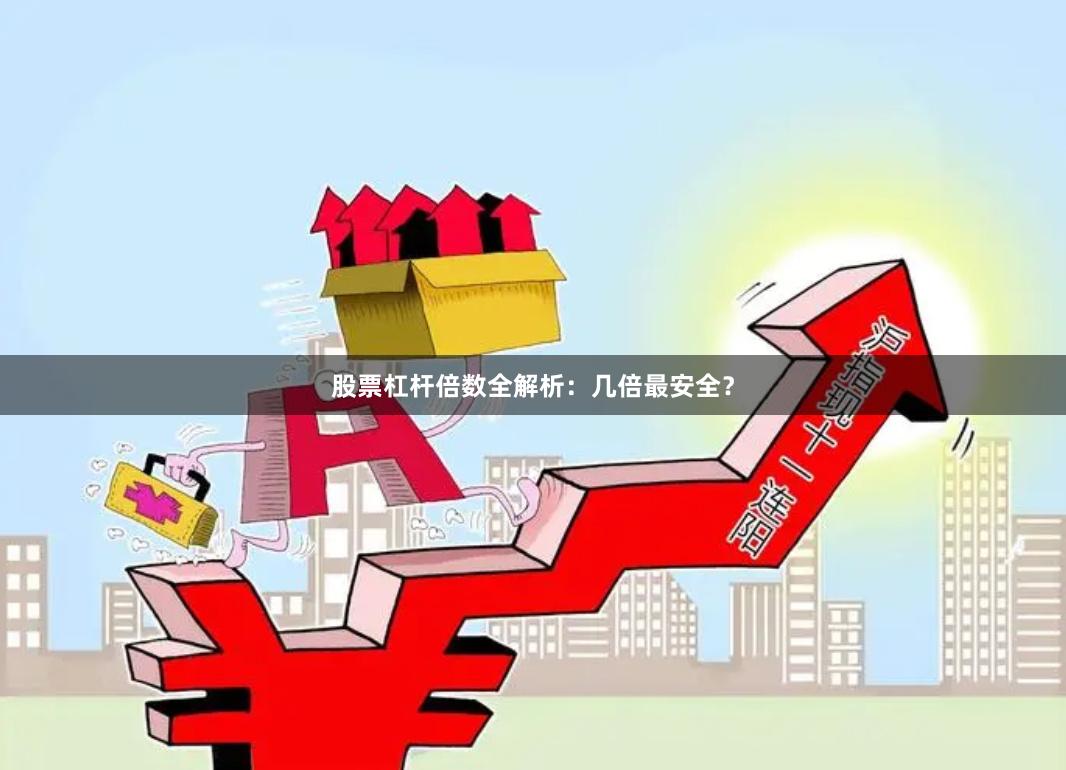 股票杠杆倍数全解析：几倍最安全？