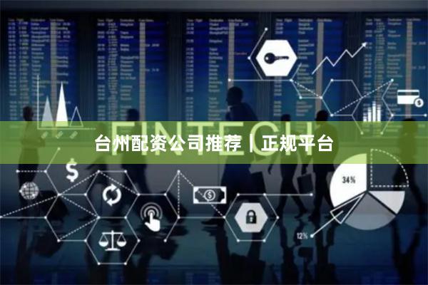 台州配资公司推荐｜正规平台