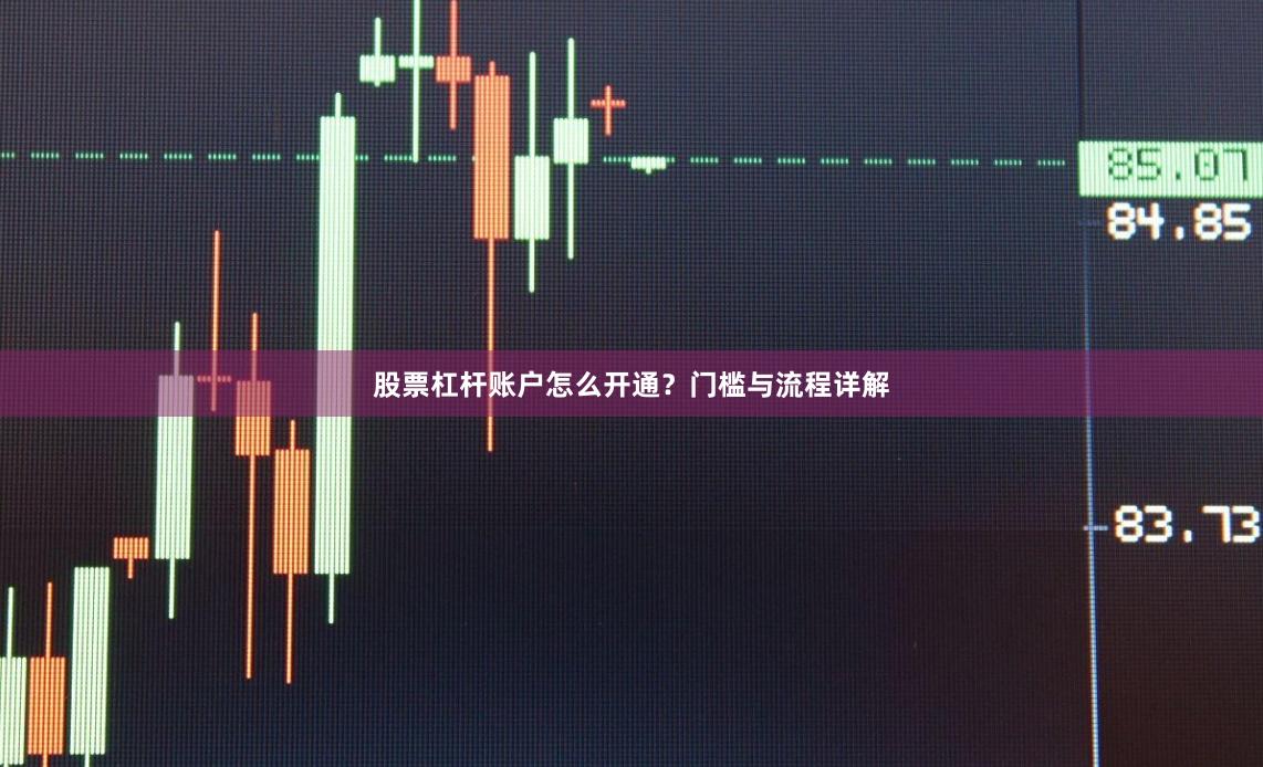 股票杠杆账户怎么开通？门槛与流程详解
